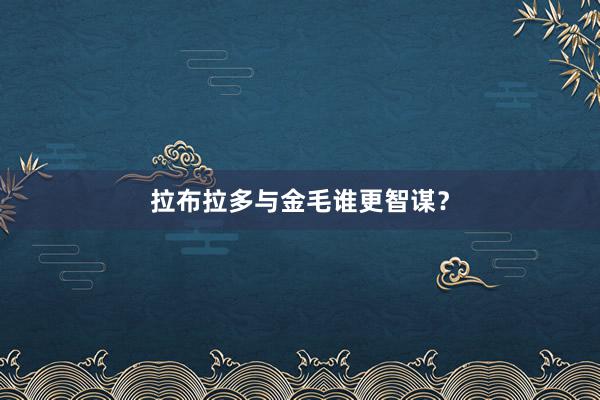 拉布拉多与金毛谁更智谋？